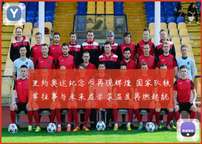 里约奥运纪念币再现辉煌 国家队铁军往事与未来启示录温度再燃起航